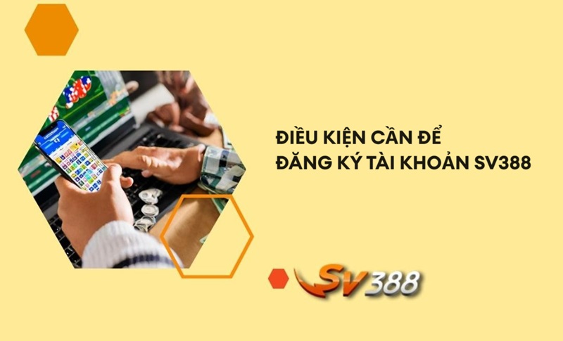 Những điều kiện cần để đăng ký tài khoản Sv388