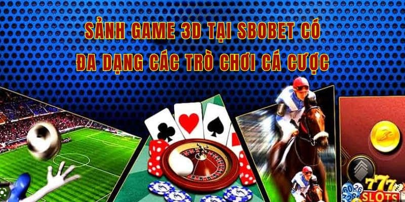 Sảnh game 3D tại Sbobet có đa dạng các trò chơi cá cược