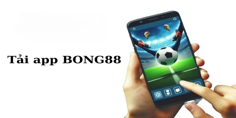 Tải app Bong88 trải nghiệm cá cược mọi lúc